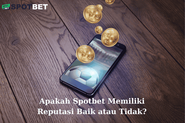 Apakah Spotbet Memiliki Reputasi Baik atau Tidak?