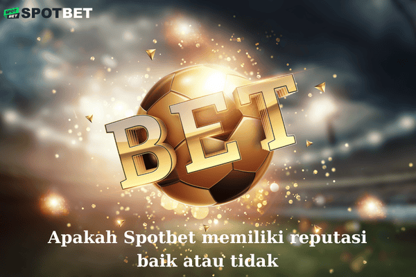 Apakah Spotbet memiliki reputasi baik atau tidak