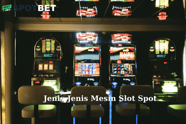 Jenis-Jenis Mesin Slot Spot