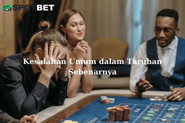 Kesalahan Umum dalam Taruhan Sebenarnya