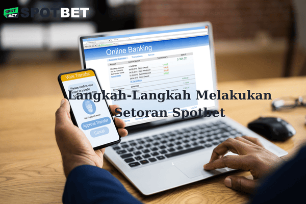 Langkah-Langkah Melakukan Setoran Spotbet