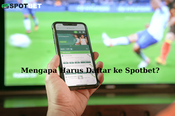 Mengapa Harus Daftar ke Spotbet?