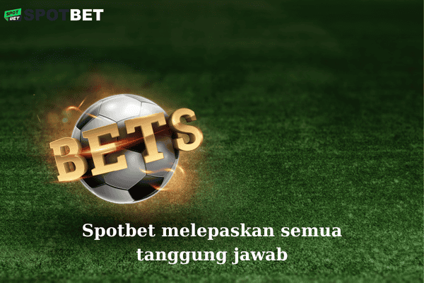 Spotbet melepaskan semua tanggung jawab