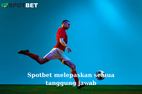 Spotbet melepaskan semua tanggung jawab