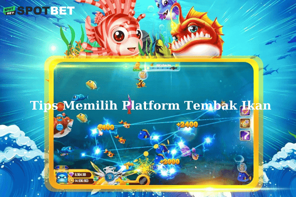 Tips Memilih Platform Tembak Ikan